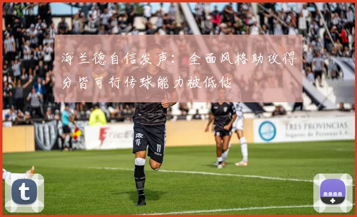 海兰德自信发声：全面风格助攻得分皆可行传球能力被低估