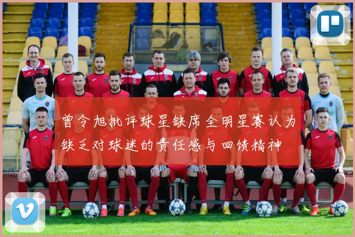 曾令旭批评球星缺席全明星赛认为缺乏对球迷的责任感与回馈精神